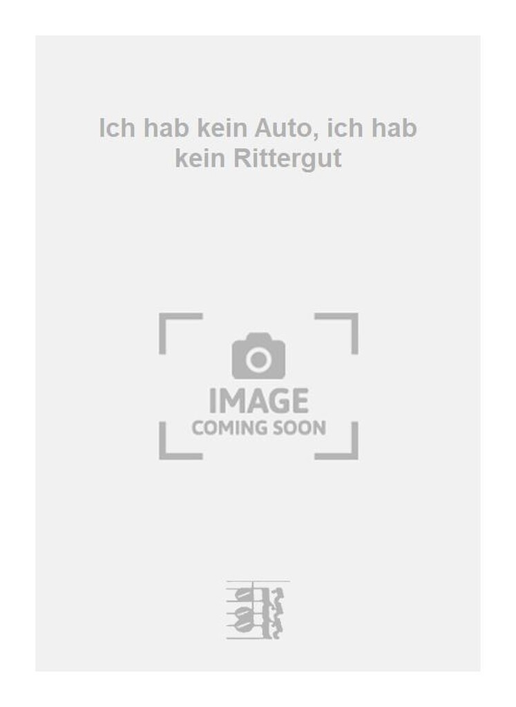 Ich hab kein Auto, ich hab kein Rittergut